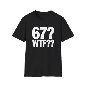 67 WTF? What is The Six Seven Funny Meme About? T-Shirt
